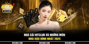 3 nha cai hitclub va nhung mon nha hau hinh nhat 2025