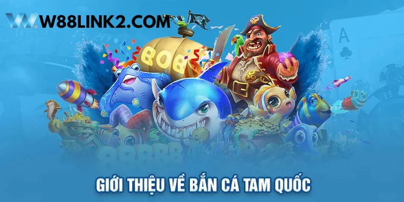 Tìm hiểu vài nét tổng quát về game bắn cá Tam Quốc